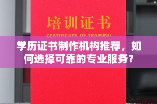 舟山学历证书制作机构推荐，如何选择可靠的专业服务？