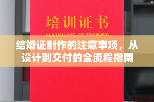 舟山结婚证制作的注意事项，从设计到交付的全流程指南