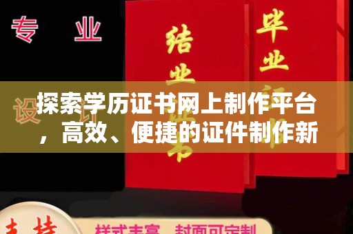 舟山探索学历证书网上制作平台，高效、便捷的证件制作新选择