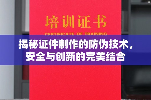 舟山揭秘证件制作的防伪技术，安全与创新的完美结合