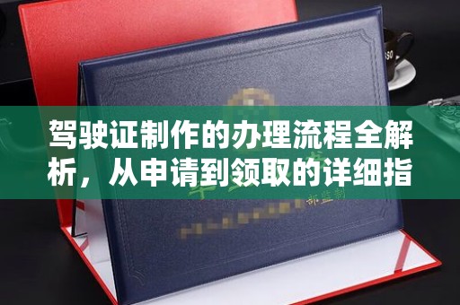 舟山驾驶证制作的办理流程全解析，从申请到领取的详细指南